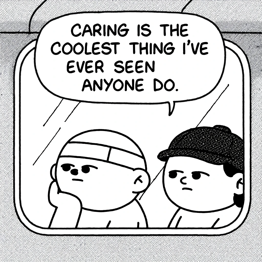Two cartoon characters sit side-by-side behind a window while a speech bubble above them expresses a sentiment about the importance of caring. On the left, a round-headed character with a white headband or bandage around their forehead rests their chin on their right hand, looking forward with a neutral, contemplative expression. To their right, another character wearing a dark, patterned cap looks in the same direction with a similar somber facial expression. The characters are framed within the rounded rectangular pane of a window, possibly on a bus or train, with thick black borders and a textured, dotted background surrounding the frame. Thin, slanted lines are visible through the glass, suggesting rain or motion. A large white speech bubble with a thin black outline dominates the upper portion of the frame, containing the hand-lettered text "CARING IS THE COOLEST THING I'VE EVER SEEN ANYONE DO." in all-capitalized, black, sans-serif font. The artwork is a black-and-white comic panel utilizing a clean, minimalist line art style and a halftone dot pattern for shading in the background and on the right character's hat. The perspective is a straight-on medium shot, focusing on the characters' faces and the message above them.